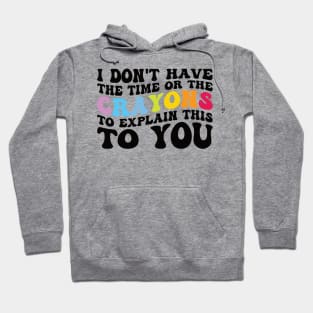 Funny sarcasm teacher gift don't have the time or the crayons to explain this to you Hoodie